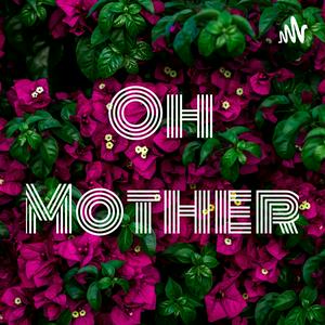 OH MOTHER!