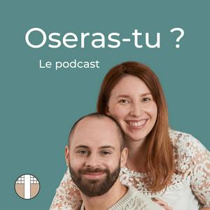 Oseras-tu ? Le podcast