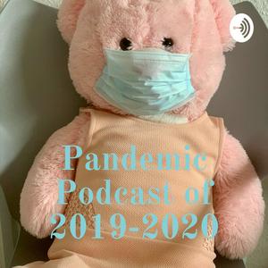 Pandemic Podcast of 2019-2020