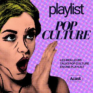 Playlist Pop Culture : les meilleurs talks