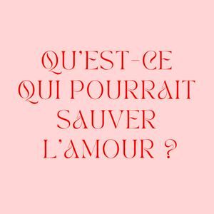 Qu'est-ce qui pourrait sauver l'amour ?