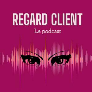 Regard Client Le Podcast
