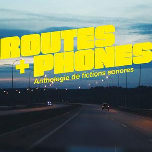Routes + Phones { Anthologie de fictions sonores }