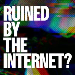 Ruined By The Internet?