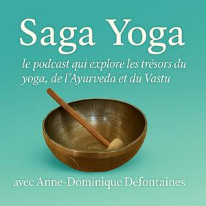 SAGA YOGA - le Podcast qui explore les trésors du Yoga, de l'Ayurveda et du Vastu - avec Anne-Dominique Défontaines