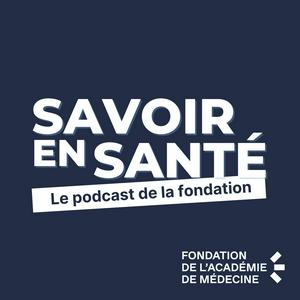 Savoir en Santé - le podcast de la fondation
