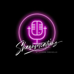 Shawnversations w/ Shawn Rochelle