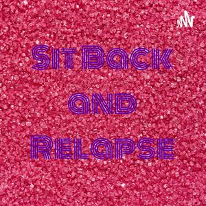 Sit Back and Relapse