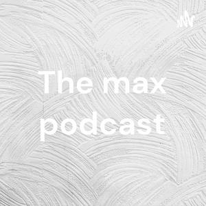 The max podcast