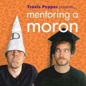 Travis Pepper: Mentoring A Moron