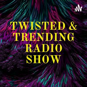 TWISTED & TRENDING RADIO SHOW